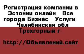 Регистрация компании в Эстонии онлайн - Все города Бизнес » Услуги   . Челябинская обл.,Трехгорный г.